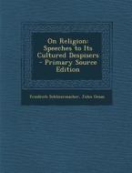 On Religion: Speeches to Its Cultured Despisers - Primary Source Edition di Friedrich Schleiermacher edito da Nabu Press