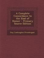 A Complete Concordance to the Iliad of Homer di Guy Lushington Prendergast edito da Nabu Press