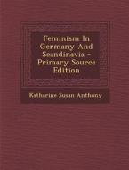 Feminism in Germany and Scandinavia - Primary Source Edition di Katharine Susan Anthony edito da Nabu Press
