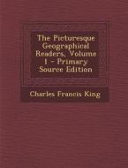 The Picturesque Geographical Readers, Volume 1 di Charles Francis King edito da Nabu Press