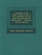 Catalogue of the Coptic Manuscripts in the Collection of the John Rylands Library, Manchester edito da Nabu Press
