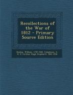 Recollections of the War of 1812 di William Dunlop, A. H. U. 1861-1936 Colquhoun edito da Nabu Press