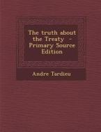 The Truth about the Treaty - Primary Source Edition di Andre Tardieu edito da Nabu Press