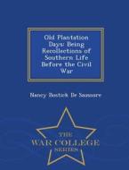 Old Plantation Days; Being Recollections Of Southern Life Before The Civil War - War College Series di N B 1837-1915 De Saussure edito da War College Series