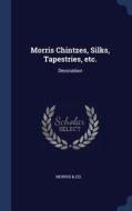 Morris Chintzes, Silks, Tapestries, Etc.: Decoration di Morris & Co. edito da Sagwan Press