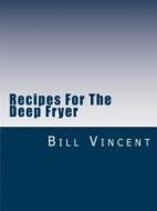 Recipes For The Deep Fryer di Bill Vincent edito da Lulu.com