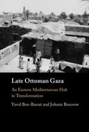 Late Ottoman Gaza di Yuval Ben-Bassat, Johann Buessow edito da Cambridge University Press
