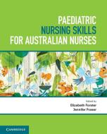 Paediatric Nursing Skills for Australian Nurses di Elizabeth Forster, Jennifer Fraser edito da Cambridge University Press