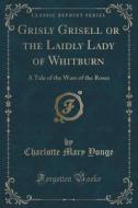 Grisly Grisell Or The Laidly Lady Of Whitburn di Charlotte Mary Yonge edito da Forgotten Books