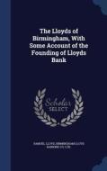 The Lloyds Of Birmingham, With Some Account Of The Founding Of Lloyds Bank di Samuel Lloyd, Birmingham Lloyd Banking Co Ltd edito da Sagwan Press
