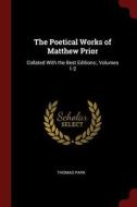 The Poetical Works of Matthew Prior: Collated with the Best Editions: , Volumes 1-2 di Thomas Park edito da CHIZINE PUBN