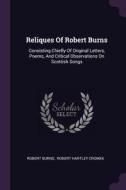 Reliques of Robert Burns: Consisting Chiefly of Original Letters, Poems, and Critical Observations on Scottish Songs di Robert Burns edito da CHIZINE PUBN