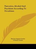Narcotics, Alcohol And Psychism According To Occultism di Harriett Augusta Curtiss, F. Homer Curtiss edito da Kessinger Publishing, Llc