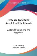 How We Defended Arabi And His Friends: A di A. M. BROADLEY edito da Kessinger Publishing