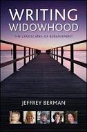 Writing Widowhood: The Landscapes of Bereavement di Jeffrey Berman edito da State University of New York Press