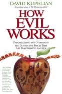 How Evil Works: Understanding and Overcoming the Destructive Forces That Are Transforming America di David Kupelian edito da Threshold Editions