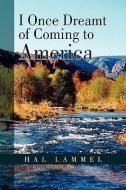 I Once Dreamt Of Coming To America di Hal Lammel edito da Xlibris Corporation