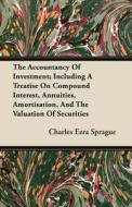 The Accountancy of Investment; Including a Treatise on Compound Interest, Annuities, Amortisation, and the Valuation of  di Charles Ezra Sprague edito da Brousson Press
