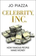 Celebrity, Inc.: How Famous People Make Money di Jo Piazza edito da OPEN ROAD MEDIA E-RIGINAL