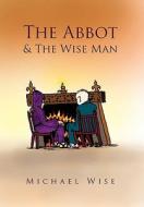 The Abbot & the Wise Man di Michael Wise edito da Xlibris
