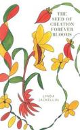 The Seed of Creation Forever Blooms di Linda Jackellin edito da FRIESENPR