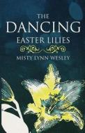 The Dancing Easter Lilies di Misty Lynn Wesley edito da America Star Books