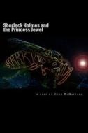 Sherlock Holmes and the Princess Jewel di John DeGaetano edito da Createspace