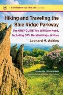 Hiking and Traveling the Blue Ridge Parkway: The Only Guide You Will Ever Need, Including Gps, Detailed Maps, and More di Leonard M. Adkins edito da UNIV OF NORTH CAROLINA PR