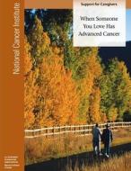 When Someone You Love Has Advanced Cancer: Support for Caregivers di National Cancer Institute, National Institutes of Health, U. S. Department of Heal Human Services edito da Createspace