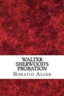 Walter Sherwood's Probation di Horatio Alger edito da Createspace