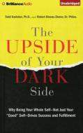 The Upside of Your Dark Side: Why Being Your Whole Self Not Just Your "Good" Self Drives Success and Fulfillment di Todd Kashdan, Robert Biswas-Diener edito da Brilliance Audio