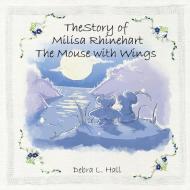The Story of Milisa Rhinehart the Mouse with Wings di Debra L. Hall edito da AuthorHouse