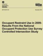 Occupant Restraint Use in 2009- Results from the National Occupant Protection Use Survey Controlled Intersection Study di Timothy M. Pickrell, Tony Jianqiang Ye, National Highway Traffic Safety Administ edito da Createspace