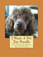 I Want a Pet Toy Poodle: Fun Learning Activities di Gail Forsyth edito da Createspace