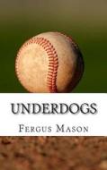 Underdogs: How Two Indian Athletes Beat the Million Dollar Arm and Became Professional Baseball Players di Fergus Mason, Lifecaps edito da Createspace