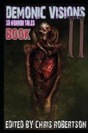 Demonic Visions 50 Horror Tales Book 2 di Chris Robertson edito da Createspace