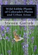 Wild Edible Plants of Colorado's Plains and Urban Areas di Steven C. Golieb edito da Createspace