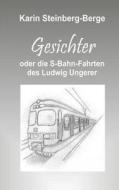 Gesichter - Oder Die S-Bahn-Fahrten Des Ludwig Ungerer di Karin Steinberg-Berge edito da Createspace