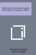 Oeuvres Mathematiques D'Evariste Galois (1897) di Evariste Galois edito da Literary Licensing, LLC