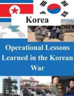 Operational Lessons Learned in the Korean War di U. S. Army Command and General Staff Col edito da Createspace