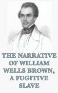 The Narrative of William Wells Brown, A Fugitive Slave di William Wells Brown edito da SMK Books