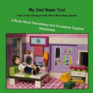 My Dad Naps Too!: A Book about Narcolepsy and Excessive Daytime Sleepiness di Amanda Stock edito da Createspace