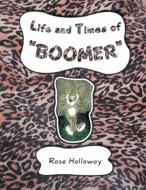 Life and Times of "Boomer" di Rose Holloway edito da Xlibris
