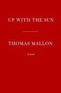 Up with the Sun di Thomas Mallon edito da KNOPF