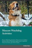 Moscow Watchdog Activities Moscow Watchdog Activities (Tricks, Games & Agility) Includes di Christian Peters edito da Global Pet Care International
