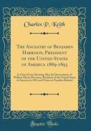 The Ancestry of Benjamin Harrison, President of the United States of America 1889-1893: In Chart Form Showing Also the Descendants of William Henry Ha di Charles P. Keith edito da Forgotten Books