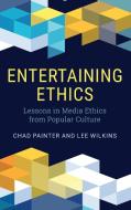 Entertaining Ethics di Chad Painter, Lee Wilkins edito da Rowman & Littlefield