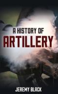 A History of Artillery di Jeremy Black edito da ROWMAN & LITTLEFIELD