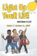 Light Up Your Life di Robert T. Gardner Jr. Msw edito da Xlibris