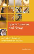 Sports, Exercise, and Fitness di Lois Allen, Mary Beth Allen, Beth Mary Allen edito da Libraries Unlimited